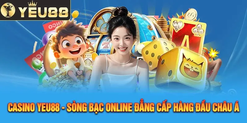 Casino Yeu88 – Dẫn đầu xu hướng thời đại với game cá cược