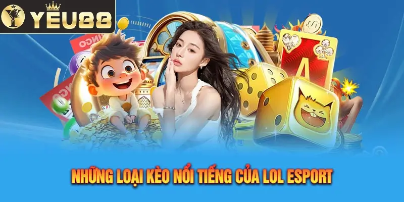 Những Loại Kèo Nổi Tiếng Của Lol Esport