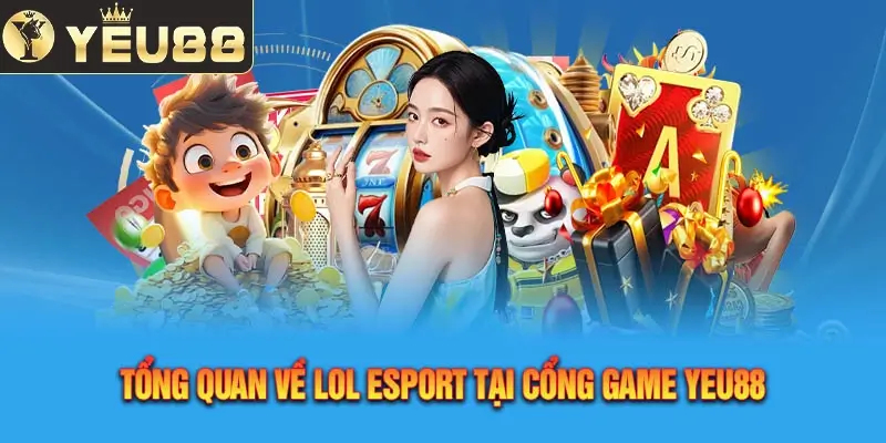 Tổng Quan Về Lol Esport Tại Cổng Game Yeu88